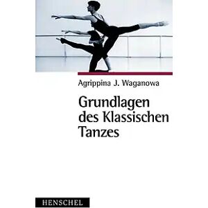 Henschel Verlag in E. A. Seemann Henschel GmbH & Co. KG Grundlagen des Klassischen Tanzes