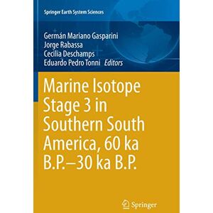 Gasparini, Germán Mariano - Marine Isotope Stage 3 in Southern South America, 60 KA B.P.-30 KA B.P. (Springer Earth System Sciences)