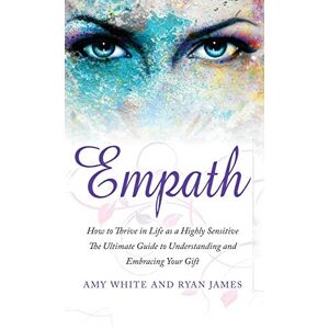 Ryan James - Empath: How to Thrive in Life as a Highly Sensitive - The Ultimate Guide to Understanding and Embracing Your Gift (Empath Series) (Volume 1)