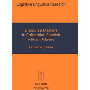 Travis, Catherine E. - Discourse Markers in Colombian Spanish: A Study in Polysemy (Cognitive Linguistics Research [CLR], 27)