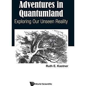 Kastner, Ruth E - Adventures in Quantumland: Exploring Our Unseen Reality