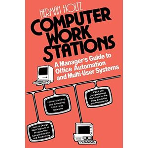 Holtz, Herman R. - Computer Work Stations: A Manager'S Guide To Office Automation And Multi-User Systems