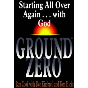 Tom Hicks - GROUND ZERO: Starting All Over Again . . . with God