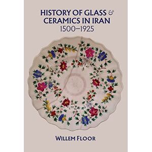 Willem Floor - History of Glass and Ceramics in Iran, 1500-1925