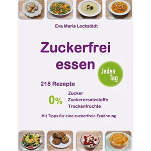 Lockstädt, Eva Maria - Zuckerfrei essen jeden Tag: 218 Rezepte ohne Zucker