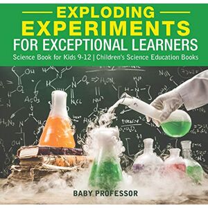 Baby Professor - Exploding Experiments for Exceptional Learners - Science Book for Kids 9-12 Children's Science Education Books