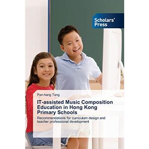 Pan-hang Tang - IT-assisted Music Composition Education in Hong Kong Primary Schools: Recommendations for curriculum design and teacher professional development