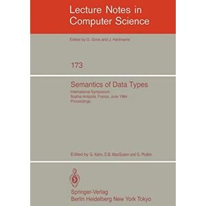 G. Kahn - Semantics of Data Types: International Symposium Sophia-Antipolis, France, June 27-29, 1984. Proceedings (Lecture Notes in Computer Science, 173, Band 173)