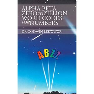 Godwin Lekwuwa - Alpha Beta Zero to Zillion Word Codes for Numbers