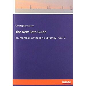 Christopher Anstey - The New Bath Guide: or, memoirs of the B-n-r-d family - Vol. 7