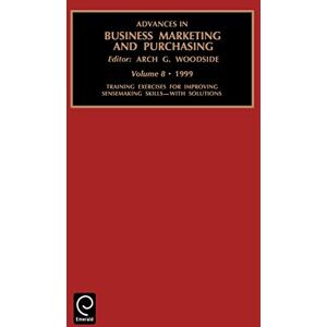 Arch G. Woodside, G. Woodside - Training Exercises for Improving Sensemaking Skills - With Solutions: 8 (Advances in Business Marketing and Purchasing): Vol 8 (Advances in Business Marketing & Purchasing, Band 8)