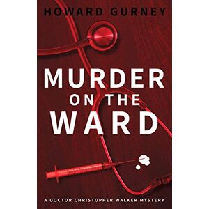 Howard Gurney - Murder on the Ward: Dr Christopher Walker Medical Murder Mystery Book 1 (Dr Christopher Walker Mystery, Band 1)