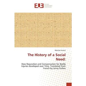 Maxime Faisant - The History of a Social Need:: How Reparation and Compensation for Bodily Injuries developed over Time. Translated from French by Jenny Forbes