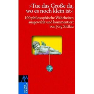 Jörg Zittlau - GEBRAUCHT »Tue das Große da, wo es noch klein ist«: 100 philosophische Wahrheiten - Preis vom 19.05.2024 04:53:53 h