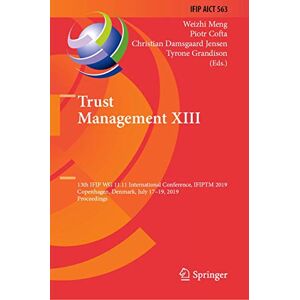 Weizhi Meng - Trust Management XIII: 13th IFIP WG 11.11 International Conference, IFIPTM 2019, Copenhagen, Denmark, July 17-19, 2019, Proceedings (IFIP Advances in ... and Communication Technology, 563, Band 563)