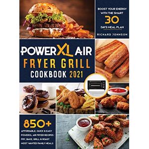 Richard Johnson - PowerXL Air Fryer Grill Cookbook 2021: 850+ Affordable, Quick & Easy PowerXL Air Fryer Recipes - Fry, Bake, Grill & Roast Most Wanted Family Meals - ... Your Energy with the Smart 30 Days Meal Plan