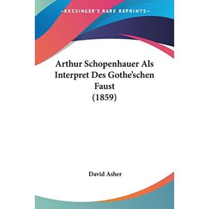 David Asher - GEBRAUCHT Arthur Schopenhauer Als Interpret Des Gothe'schen Faust (1859) - Preis vom 17.05.2024 04:53:12 h