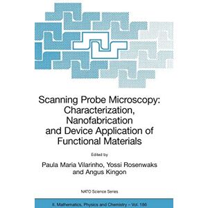 Vilarinho, Paula M. - Scanning Probe Microscopy: Characterization, Nanofabrication and Device Application of Functional Materials: Proceedings of the NATO Advanced Study ... Physics and Chemistry, 186, Band 186)