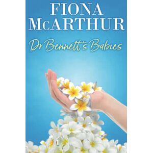 Fiona McArthur - Dr Bennett's Babies: Sweet and Medical (Healing Hands - Doctors By Specialty)