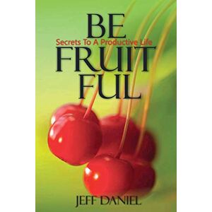 Jeff Daniel - Be Fruitful - Secret To A Productive Life