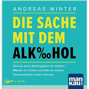 Andreas Winter - Die Sache mit dem Alkohol. Hörbuch mit Audio-Coaching: Genuss ohne Abhängigkeit ist möglich: Warum wir trinken und wie wir unsere Gewohnheiten ändern können