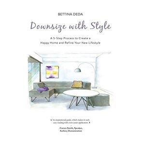 Bettina Deda - Downsize With Style: A 5-Step Process to Create a Happy Home and Refine Your New Lifestyle