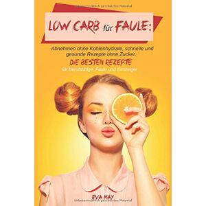 Eva May - GEBRAUCHT Low Carb für Faule: Abnehmen ohne Kohlenhydrate, schnelle und gesunde Rezepte ohne Zucker. Die besten Rezepte für Berufstätige, Faule und Einsteiger - Preis vom h