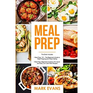 Mark Evans - Meal Prep: 2 Manuscripts - Beginner's Guide to 70+ Quick and Easy Low Carb Keto Recipes to Burn Fat and Lose Weight Fast & Meal Prep 101: The Beginner's Guide to Meal Prepping and Clean Eating