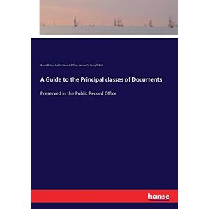 Great Britain Public Record Office - A Guide to the Principal classes of Documents: Preserved in the Public Record Office