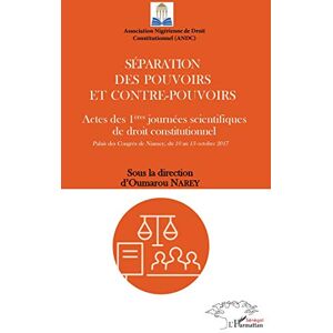 Oumarou Narey - Séparation des pouvoirs et contre-pouvoirs: Actes des 1ères journées scientifiques de droit constitutionnel Palais des Congrès de Niamey, du 10 au 13 octobre 2017