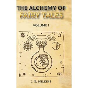 Wilkins, L. E. - The Alchemy of Fairy Tales (Volume, Band 1)
