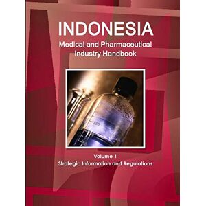 Inc. Ibp - Indonesia Medical and Pharmaceutical Industry Handbook Volume 1 Strategic Information and Regulations (World Business and Investment Library)