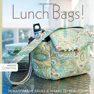 C&t Publishing - Lunch Bags!: 25 Handmade Sacks & Wraps to Sew Today (Design Collective)