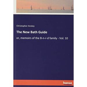 Christopher Anstey - The New Bath Guide: or, memoirs of the B-n-r-d family - Vol. 10