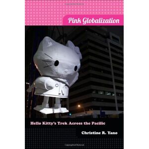 Yano, Christine Reiko - Pink Globalization: Hello Kitty's Trek Across the Pacific