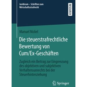 Manuel Nickel - Die steuerstrafrechtliche Bewertung von Cum/Ex-Geschäften: Zugleich ein Beitrag zur Eingrenzung des objektiven und subjektiven Verhaltensunrechts bei ... Schriften zum Wirtschaftsstrafrecht, Band 5)