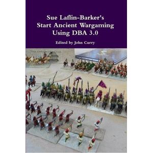 John Curry - Sue Laflin-Barker's Start Ancient Wargaming Using Dba 3.0