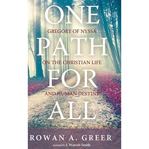 Greer, Rowan A. - One Path For All: Gregory of Nyssa on the Christian Life and Human Destiny