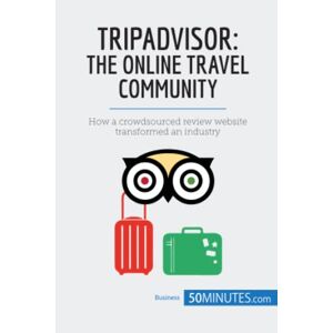 50Minutes - TripAdvisor: The Online Travel Community: How a crowdsourced review website transformed an industry (Business Stories)