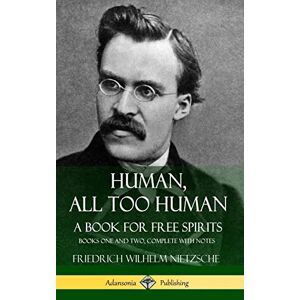 Nietzsche, Friedrich Wilhelm - Human, All Too Human, A Book for Free Spirits: Books One and Two, Complete with Notes (Hardcover)