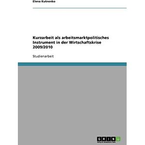 Elena Kutnenko - Kurzarbeit als arbeitsmarktpolitisches Instrument in der Wirtschaftskrise 2009/2010