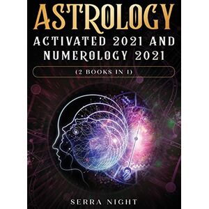 Serra Night - Astrology Activated 2021 AND Numerology 2021 (2 Books IN 1)