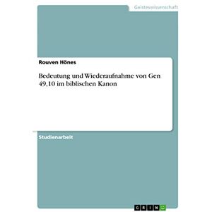 Rouven Hönes - Bedeutung und Wiederaufnahme von Gen 49,10 im biblischen Kanon