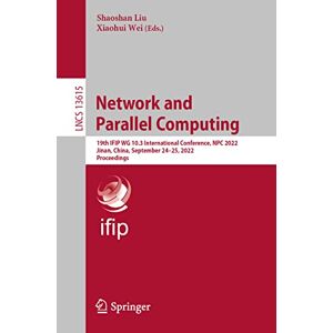 Shaoshan Liu - Network and Parallel Computing: 19th IFIP WG 10.3 International Conference, NPC 2022, Jinan, China, September 24–25, 2022, Proceedings (Lecture Notes in Computer Science, 13615, Band 13615)