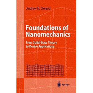 Cleland, Andrew N. - Foundations of Nanomechanics: From Solid-State Theory to Device Applications (Advanced Texts in Physics)