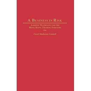 Carol Connell - A Business in Risk: Jardine Matheson and the Hong Kong Trading Industry