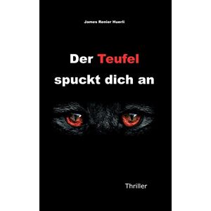 Huerli, James Renier - Der Teufel spuckt dich an: Thriller