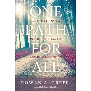 Greer, Rowan A. - One Path For All: Gregory of Nyssa on the Christian Life and Human Destiny