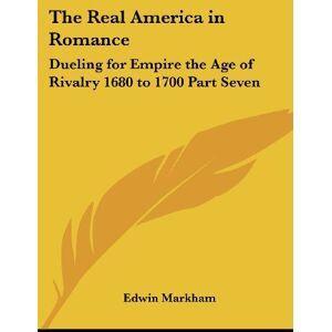 Edwin Markham - The Real America in Romance: Dueling for Empire the Age of Rivalry 1680 to 1700 Part Seven