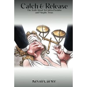 Kevin Carter - Catch & Release: The Truth About To Catch a Predator and Murphy, Texas.